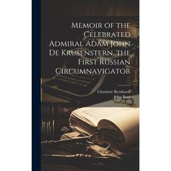 Memoir of the Celebrated Admiral Adam John de Krusenstern, the First Russian Circumnavigator