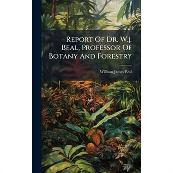 Report Of Dr. W.j. Beal, Professor Of Botany And Forestry