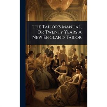 The Tailor’s Manual, Or Twenty Years A New England Tailor