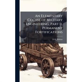 An Elementary Course of Military Engineering, Part Ii, Permanent Fortifications