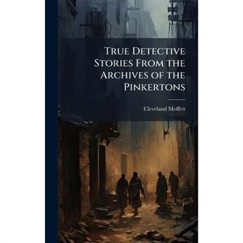 True Detective Stories From the Archives of the Pinkertons