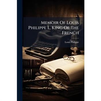 Memoir Of Louis Philippe I., King Of The French