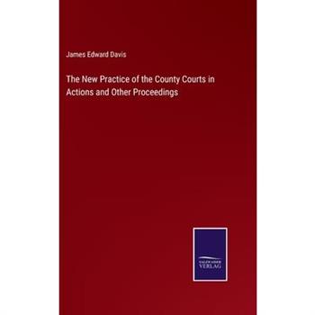 The New Practice of the County Courts in Actions and Other Proceedings