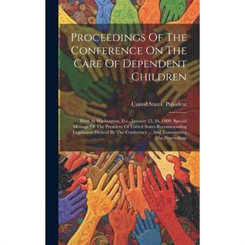Proceedings Of The Conference On The Care Of Dependent Children