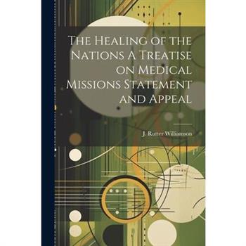 The Healing of the Nations A Treatise on Medical Missions Statement and Appeal
