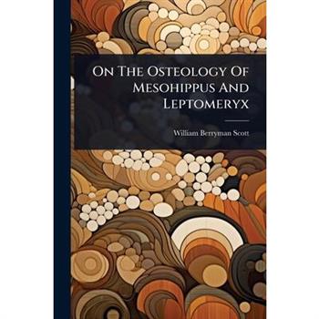 On The Osteology Of Mesohippus And Leptomeryx