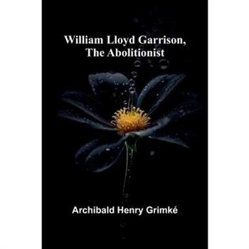 William Lloyd Garrison, the Abolitionist