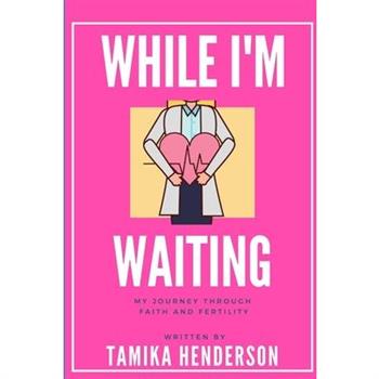 While I'm Waiting A Journey through Faith and Fertility