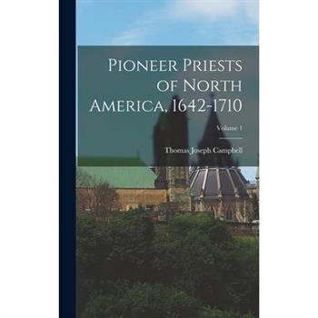 Pioneer Priests of North America, 1642-1710; Volume 1