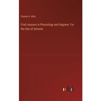 First Lessons in Physiology and Hygiene. For the Use of Schools