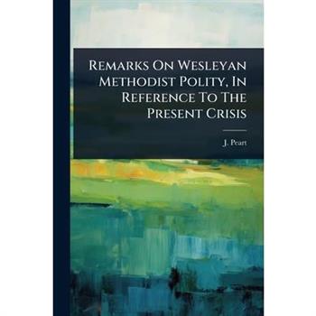 Remarks On Wesleyan Methodist Polity, In Reference To The Present Crisis