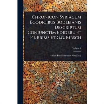 Chronicon Syriacum Ecodicibus Bodleianis Descriptum Coniunctim Ediderunt P.i. Brims Et G.g. Kirsch