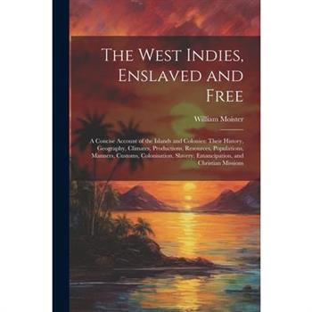 The West Indies, Enslaved and Free The West Indies, Enslaved and Free