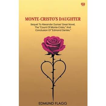 Monte-Cristo's Daughter Sequel To Alexander Dumas' Great Novel, The "Count Of Monte-Cristo," And Conclusion Of "Edmond Dantes."