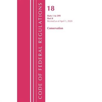 Code of Federal Regulations, Title 18 Conservation of Power and Water Resources 1-399, Revised as of April 1, 2020