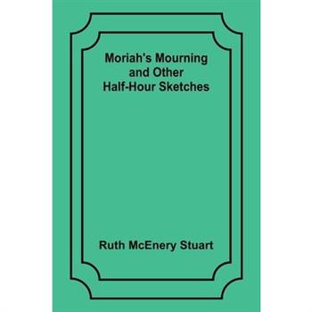 Moriah’s Mourning and Other Half-Hour Sketches