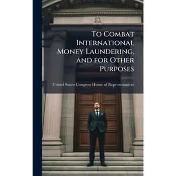 To Combat International Money Laundering, and for Other Purposes