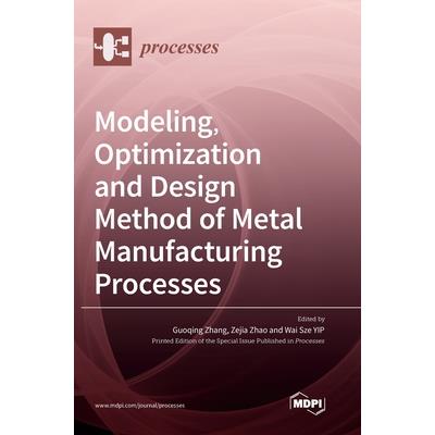 Modeling, Optimization and Design Method of Metal Manufacturing Processes