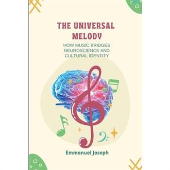 The Universal Melody, How Music Bridges Neuroscience and Cultural Identity