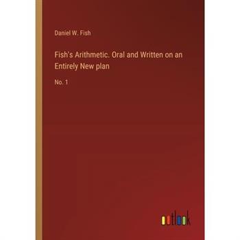 Fish’s Arithmetic. Oral and Written on an Entirely New plan