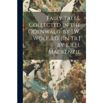 Fairy Tales, Collected in the Odenwald, by J.W. Wolf. Ed. [In Tr.] by K.R.H. Mackenzie