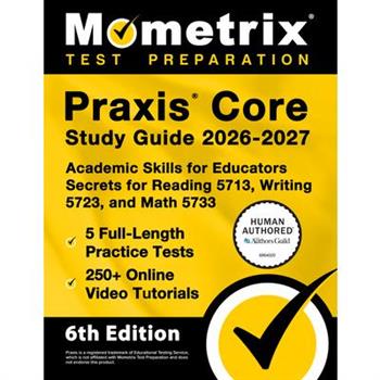 PRAXIS Core Study Guide 2026-2027 - 5 Full-Length Practice Tests, 250+ Online Video Tutorials, Academic Skills for Educators Secrets for Reading 5713, Writing 5723, and Math 5733