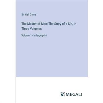 The Master of Man; The Story of a Sin, In Three Volumes
