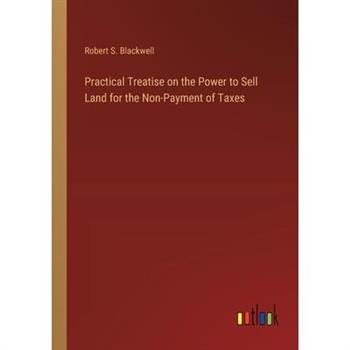 Practical Treatise on the Power to Sell Land for the Non-Payment of Taxes
