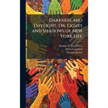 Darkness and Daylight, Or, Lights and Shadows of New York Life