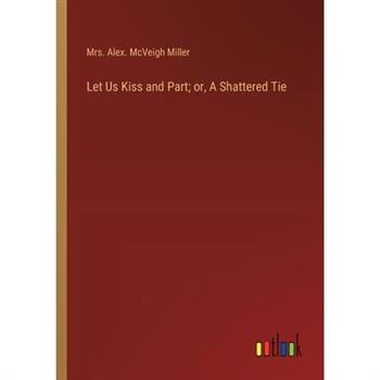 Let Us Kiss and Part; or, A Shattered Tie