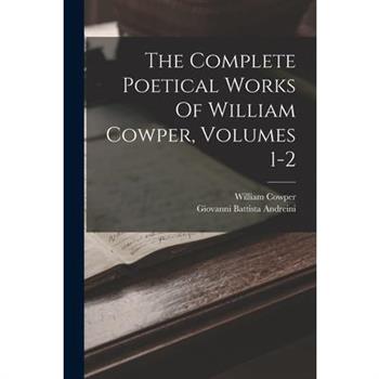 The Complete Poetical Works Of William Cowper, Volumes 1-2