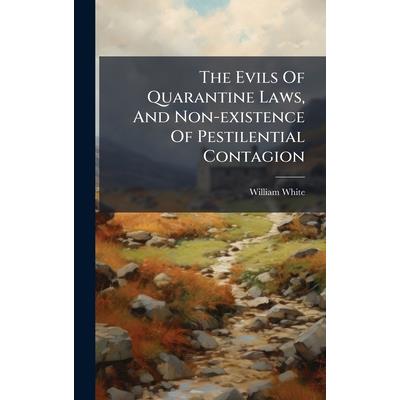 The Evils Of Quarantine Laws, And Non-existence Of Pestilential Contagion The Evils Of Quarantine Laws, And Non-existence Of Pestilential Contagion