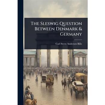 The Sleswig Question Between Denmark & Germany