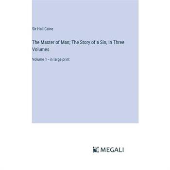 The Master of Man; The Story of a Sin, In Three Volumes