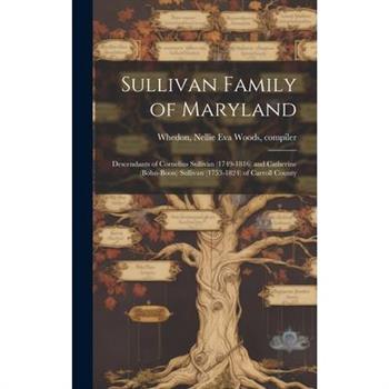 Sullivan Family of Maryland; Descendants of Cornelius Sullivan (1749-1816) and Catherine (Bohn-Boon) Sullivan (1753-1824) of Carroll County