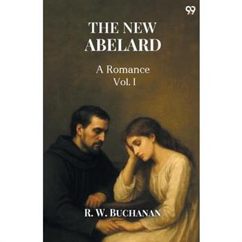 The New Abelard A Romance Vol. I