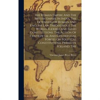 The Roman Empire And The British Empire In India. The Extension Of Roman And English Law Throughout The World. Flexible And Rigid Constitutions. The Action Of Centripetal And Centrifugal Forces On Pol