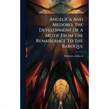 Angelica And Medoro; The Development Of A Motif From The Renaissance To The Baroque