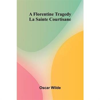 A Florentine Tragedy; La Sainte Courtisane