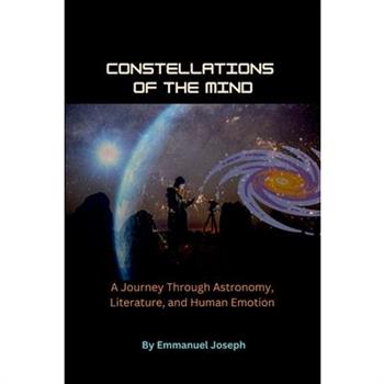 Constellations of the Mind, A Journey Through Astronomy, Literature, and Human Emotion