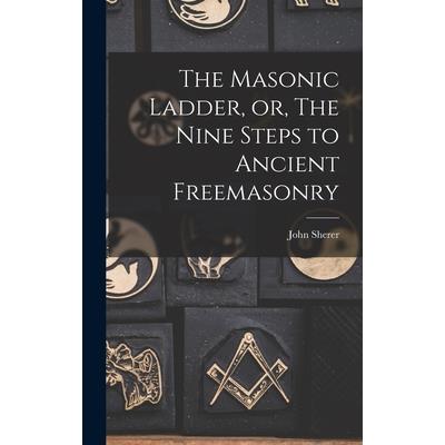 The Masonic Ladder, or, The Nine Steps to Ancient Freemasonry