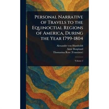 Personal Narrative of Travels to the Equinoctial Regions of America, During the Year 1799-1804