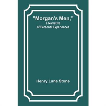 Morgan’s Men, a Narrative of Personal Experiences