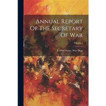 Annual Report Of The Secretary Of War; Volume 1