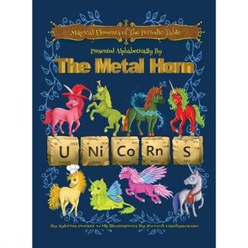 Magical Elements of the Periodic Table Presented Alphabetically By The Metal Horn Unicorns