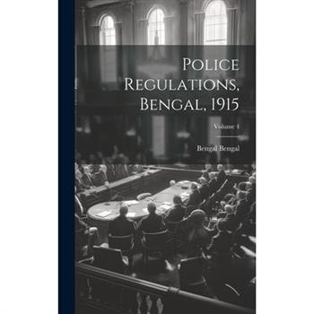 Police Regulations, Bengal, 1915; Volume 4