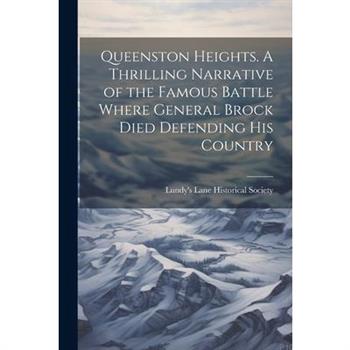 Queenston Heights. A Thrilling Narrative of the Famous Battle Where General Brock Died Defending his Country
