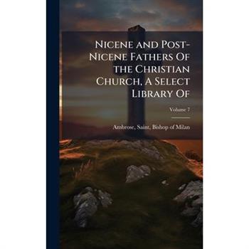 Nicene and Post-Nicene Fathers Of the Christian Church, A Select Library Of