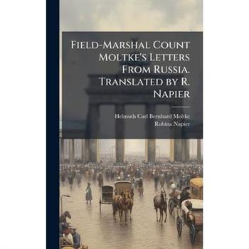 Field-Marshal Count Moltke's Letters From Russia. Translated by R. Napier