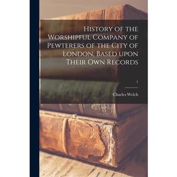 History of the Worshipful Company of Pewterers of the City of London, Based Upon Their Own Records; 1